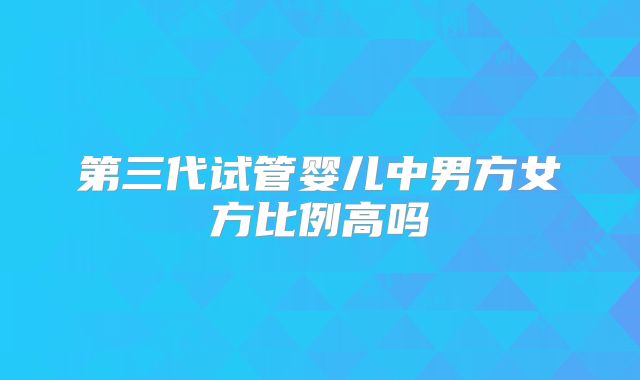 第三代试管婴儿中男方女方比例高吗