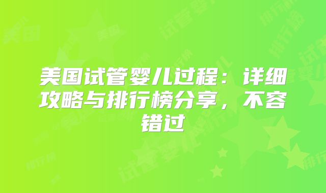 美国试管婴儿过程：详细攻略与排行榜分享，不容错过