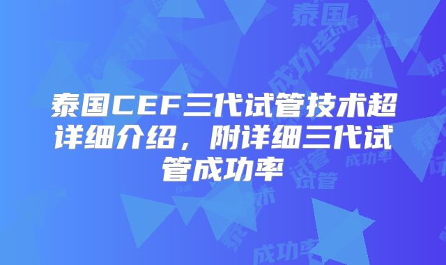 泰国CEF三代试管技术超详细介绍,附详细三代试管成功率