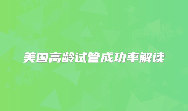 美国高龄试管成功率解读