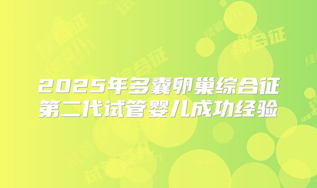 2025年多囊卵巢综合征第二代试管婴儿成功经验