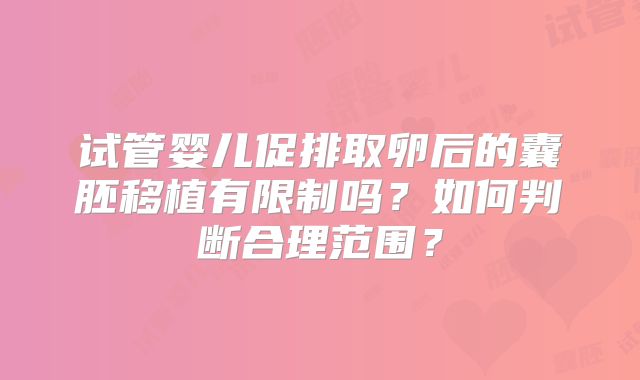 试管婴儿促排取卵后的囊胚移植有限制吗？如何判断合理范围？