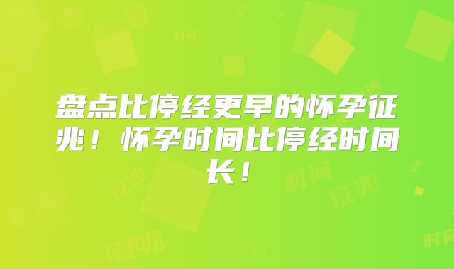 盘点比停经更早的怀孕征兆！怀孕时间比停经时间长！