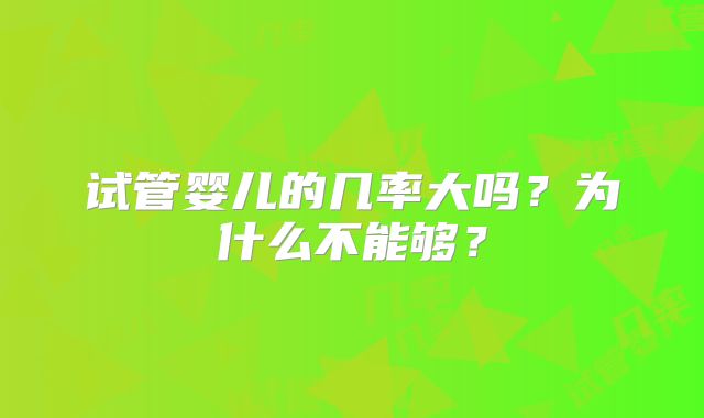 试管婴儿的几率大吗？为什么不能够？
