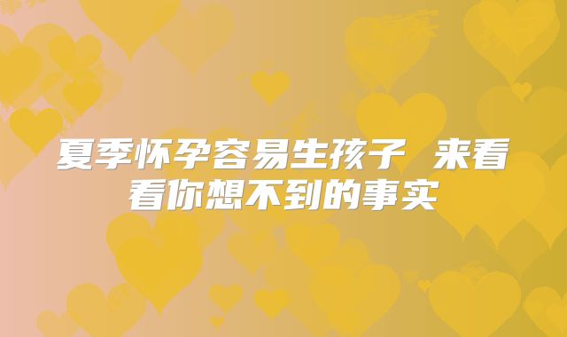 夏季怀孕容易生孩子 来看看你想不到的事实