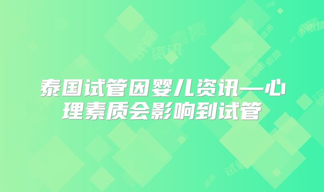 泰国试管因婴儿资讯—心理素质会影响到试管