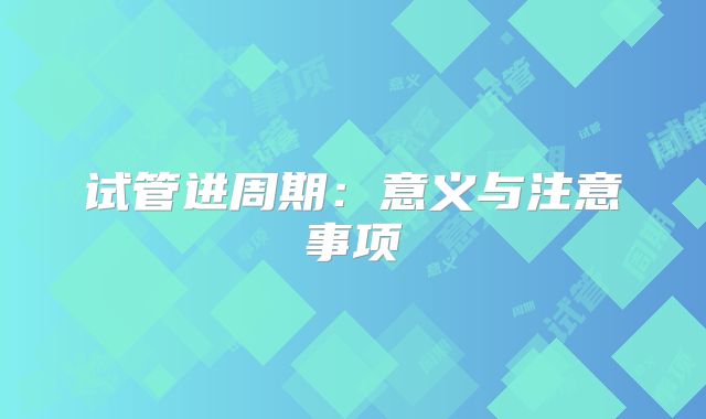 试管进周期：意义与注意事项