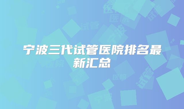 宁波三代试管医院排名最新汇总