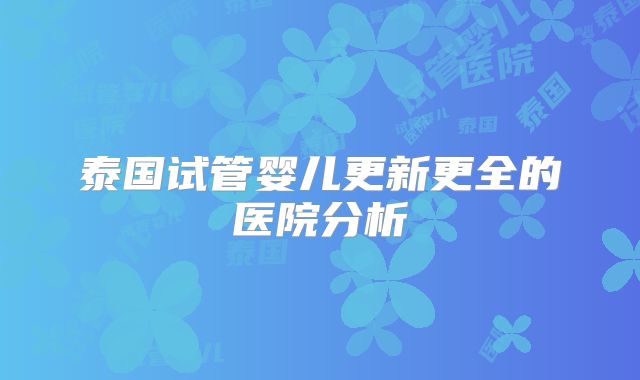 泰国试管婴儿更新更全的医院分析
