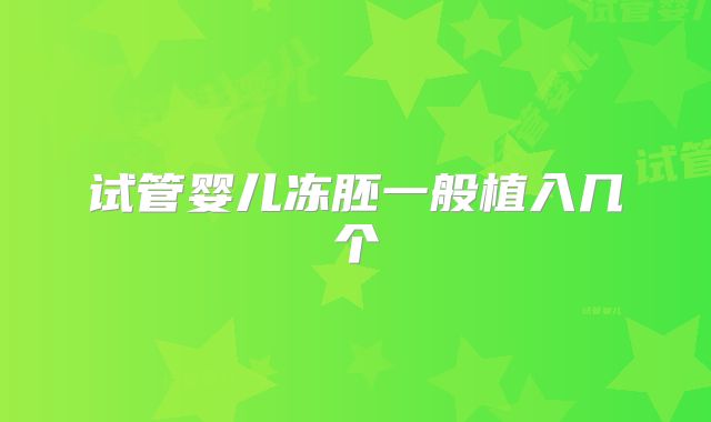 试管婴儿冻胚一般植入几个
