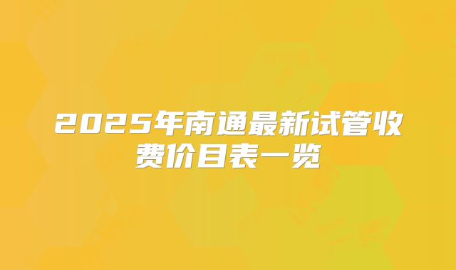 2025年南通最新试管收费价目表一览