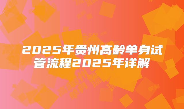 2025年贵州高龄单身试管流程2025年详解