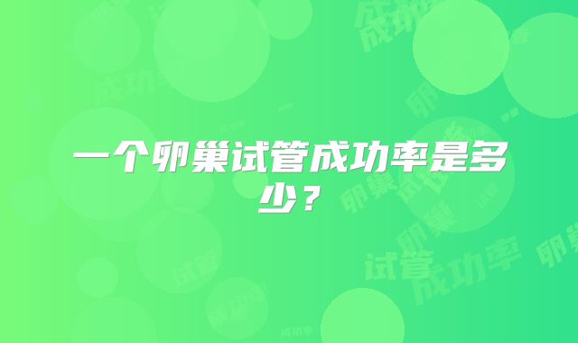 一个卵巢试管成功率是多少？