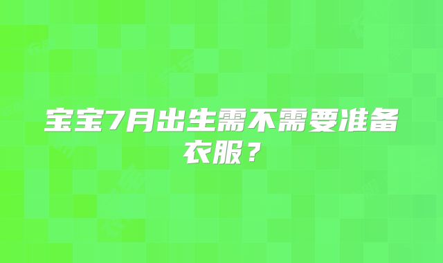 宝宝7月出生需不需要准备衣服？