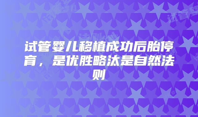 试管婴儿移植成功后胎停育，是优胜略汰是自然法则
