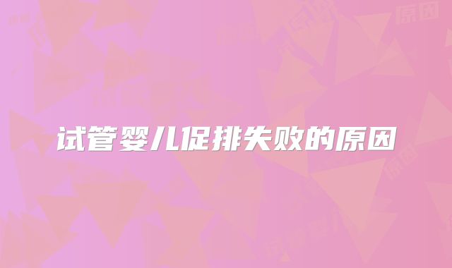 试管婴儿促排失败的原因