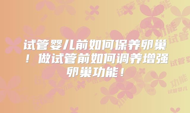 试管婴儿前如何保养卵巢！做试管前如何调养增强卵巢功能！