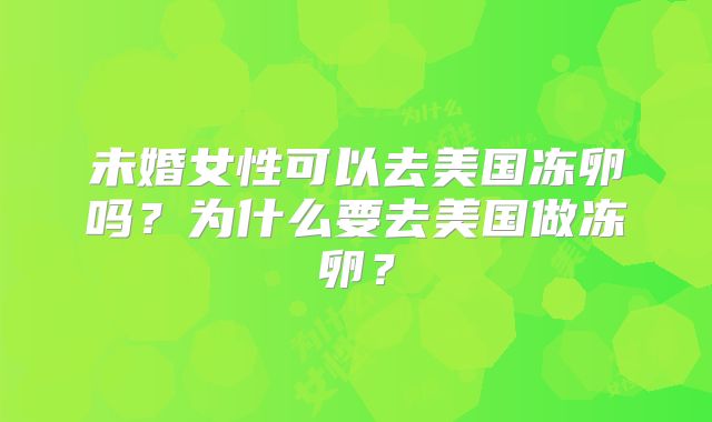 未婚女性可以去美国冻卵吗？为什么要去美国做冻卵？