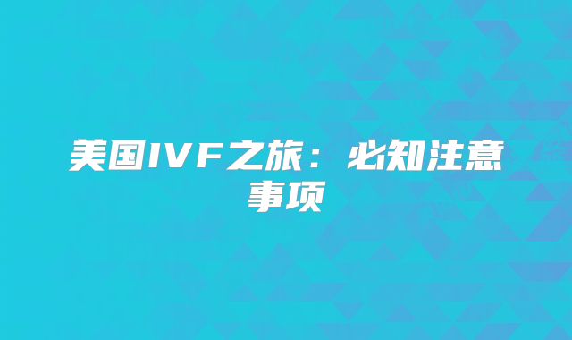 美国IVF之旅:必知注意事项