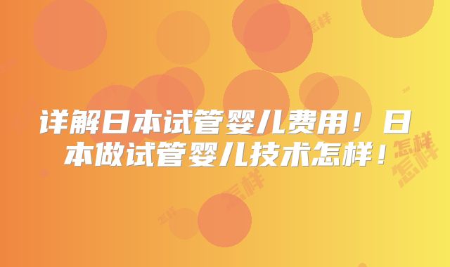 详解日本试管婴儿费用！日本做试管婴儿技术怎样！