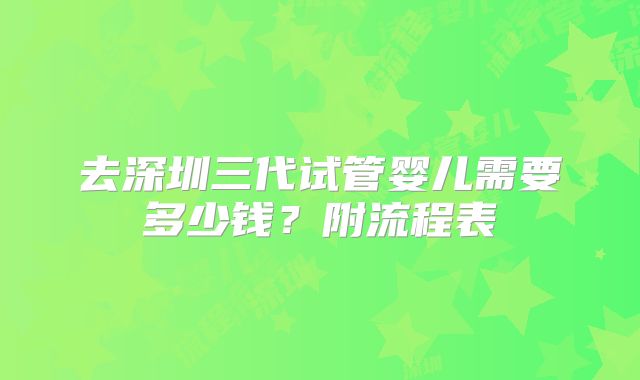 去深圳三代试管婴儿需要多少钱？附流程表