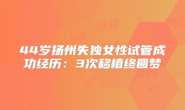44岁扬州失独女性试管成功经历：3次移植终圆梦