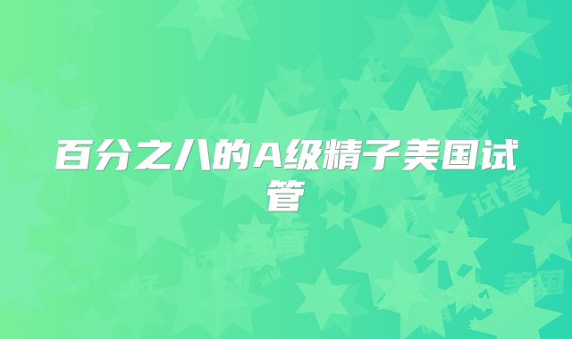 百分之八的A级精子美国试管