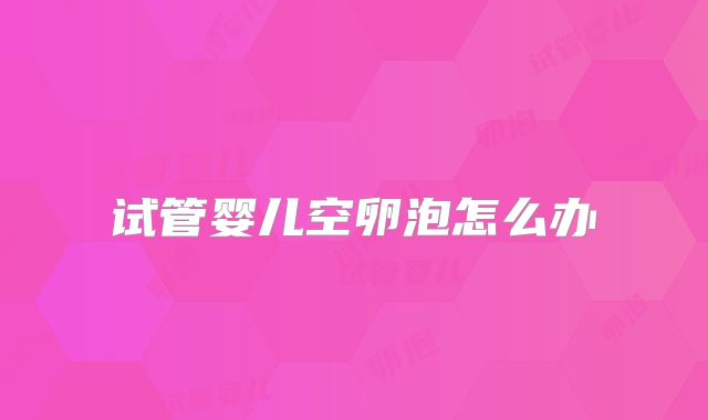 试管婴儿空卵泡怎么办