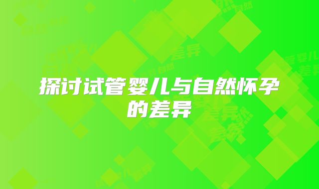 探讨试管婴儿与自然怀孕的差异