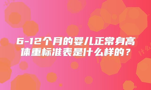 6-12个月的婴儿正常身高体重标准表是什么样的？