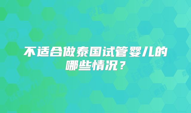 不适合做泰国试管婴儿的哪些情况？