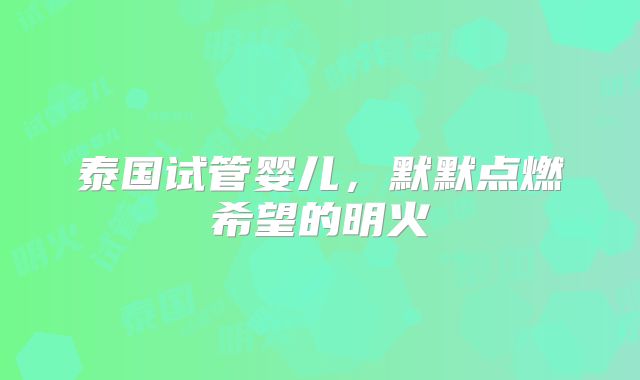 泰国试管婴儿，默默点燃希望的明火