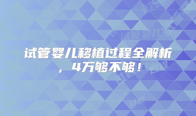 试管婴儿移植过程全解析,4万够不够!