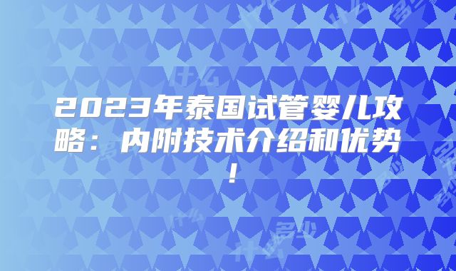 2023年泰国试管婴儿攻略：内附技术介绍和优势！