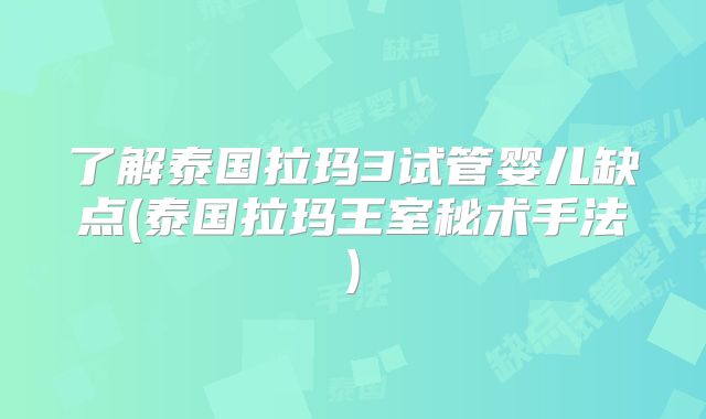 了解泰国拉玛3试管婴儿缺点(泰国拉玛王室秘术手法)