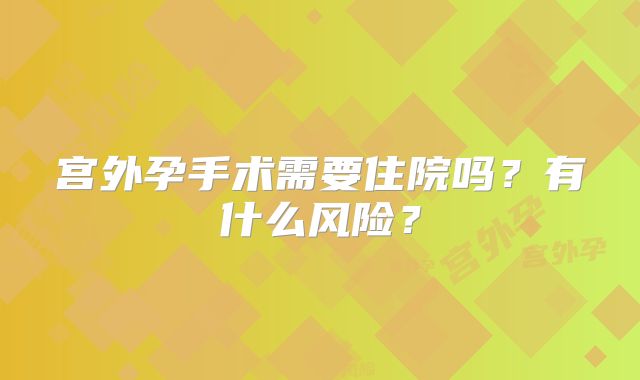 宫外孕手术需要住院吗?有什么风险?