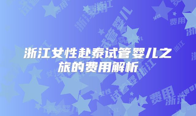 浙江女性赴泰试管婴儿之旅的费用解析