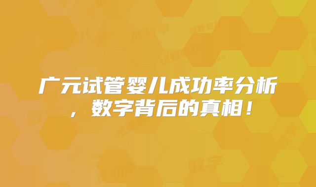广元试管婴儿成功率分析，数字背后的真相！