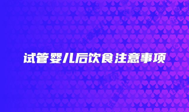 试管婴儿后饮食注意事项