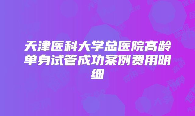天津医科大学总医院高龄单身试管成功案例费用明细