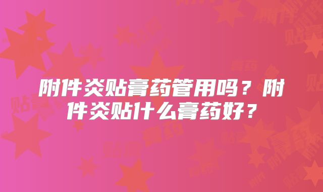 附件炎贴膏药管用吗?附件炎贴什么膏药好?