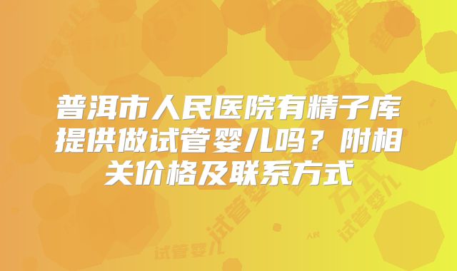 普洱市人民医院有精子库提供做试管婴儿吗?附相关价格及联系方式