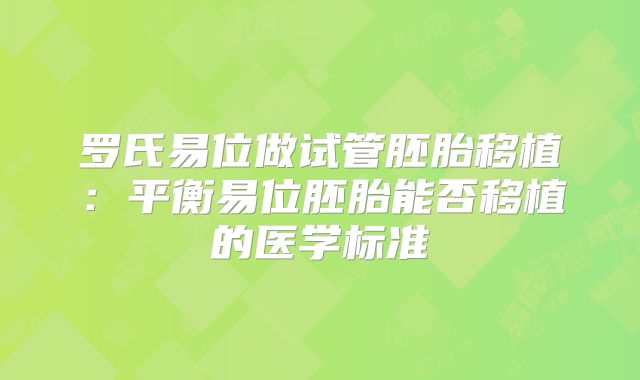 罗氏易位做试管胚胎移植：平衡易位胚胎能否移植的医学标准