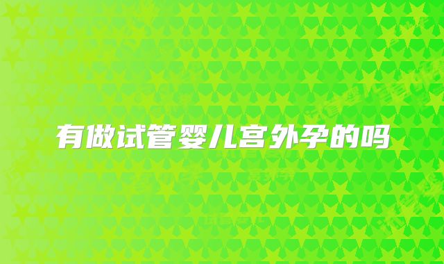 有做试管婴儿宫外孕的吗
