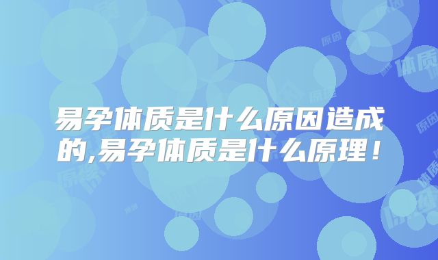 易孕体质是什么原因造成的,易孕体质是什么原理！