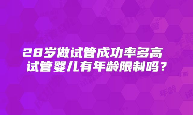28岁做试管成功率多高 试管婴儿有年龄限制吗？