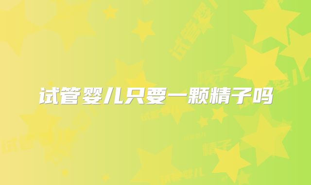 试管婴儿只要一颗精子吗
