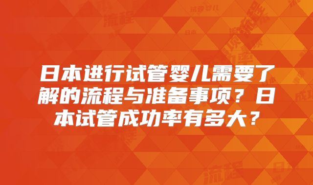 日本进行试管婴儿需要了解的流程与准备事项？日本试管成功率有多大？