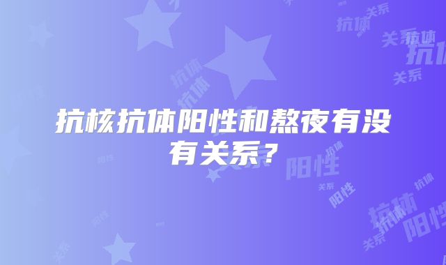 抗核抗体阳性和熬夜有没有关系？