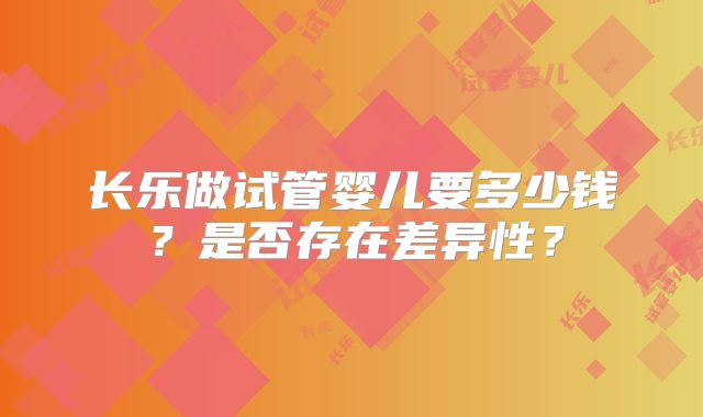 长乐做试管婴儿要多少钱？是否存在差异性？